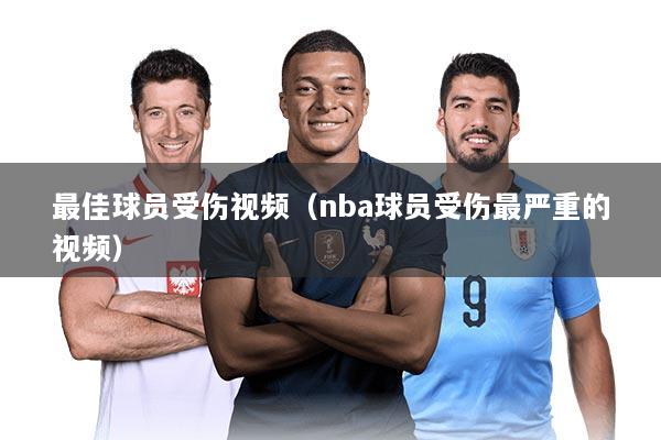最佳球员受伤视频（nba球员受伤最严重的视频）
