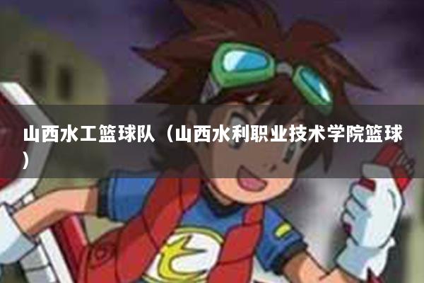 山西水工篮球队（山西水利职业技术学院篮球）