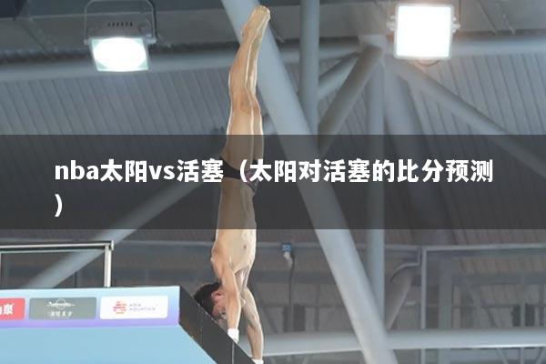nba太阳vs活塞（太阳对活塞的比分预测）