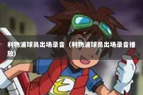 利物浦球员出场录音（利物浦球员出场录音播放）