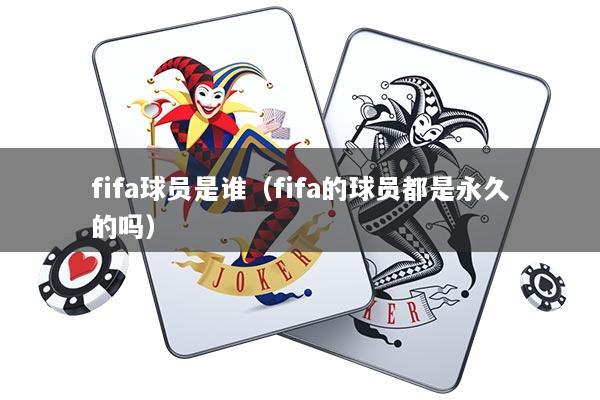 fifa球员是谁（fifa的球员都是永久的吗）