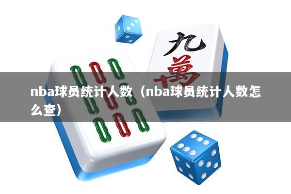 nba球员统计人数(nba球员统计人数怎么查)