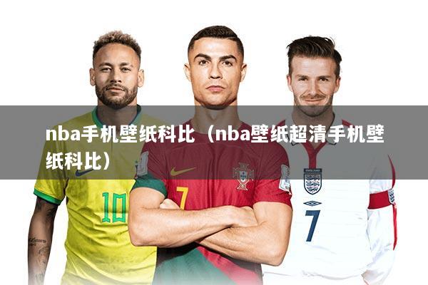 nba手机壁纸科比(nba壁纸超清手机壁纸科比)