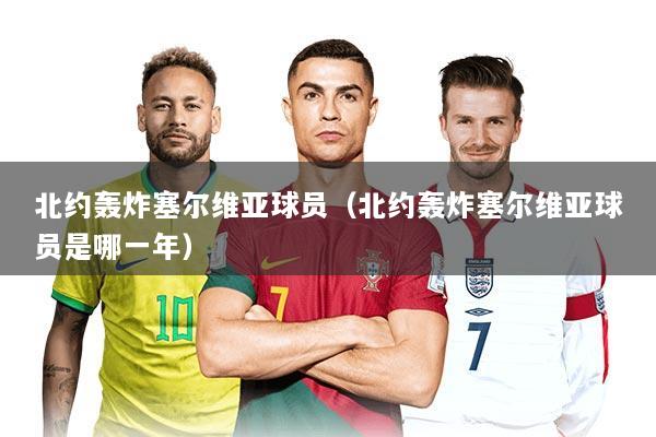 北约轰炸塞尔维亚球员(北约轰炸塞尔维亚球员是哪一年)